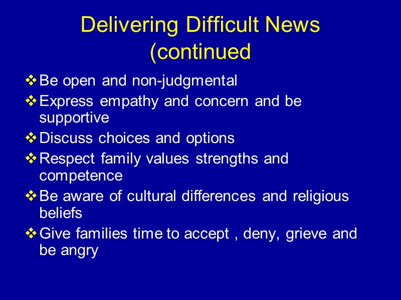 Delivering Difficult News (continued Be open and non-judgmental Express empathy and concern and be